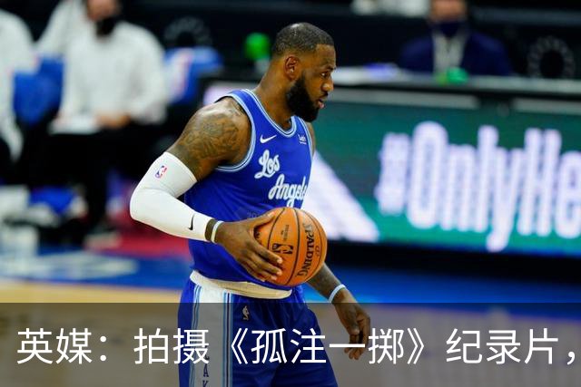 英媒：拍摄《孤注一掷》纪录片，曼联片酬超过1000万镑